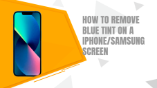 How To Remove Blue Tint On A iPhone/Samsung Screen?