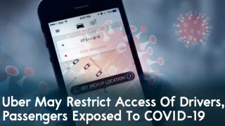 Uber May Restrict Access Of Drivers, Passengers Exposed To COVID-19